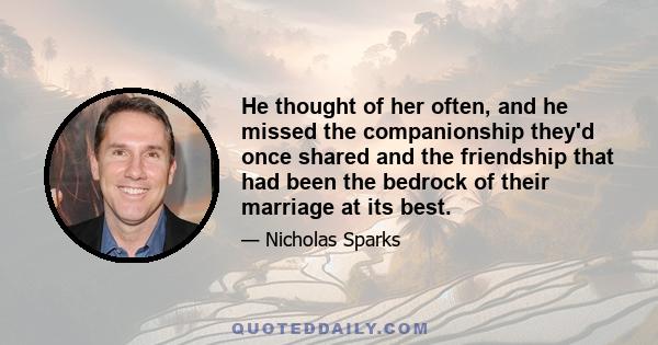 He thought of her often, and he missed the companionship they'd once shared and the friendship that had been the bedrock of their marriage at its best.