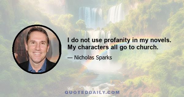 I do not use profanity in my novels. My characters all go to church.