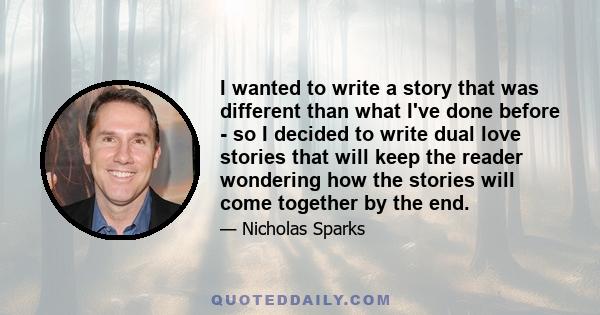 I wanted to write a story that was different than what I've done before - so I decided to write dual love stories that will keep the reader wondering how the stories will come together by the end.