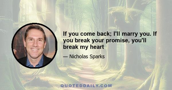 If you come back; I'll marry you. If you break your promise, you'll break my heart