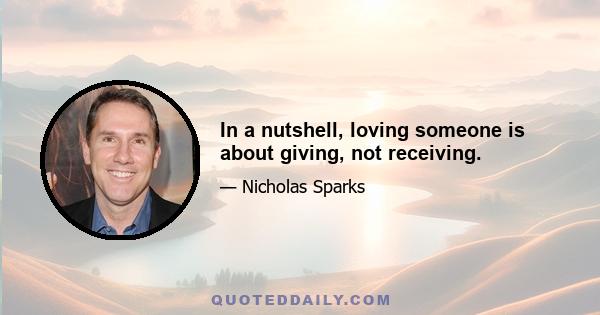 In a nutshell, loving someone is about giving, not receiving.