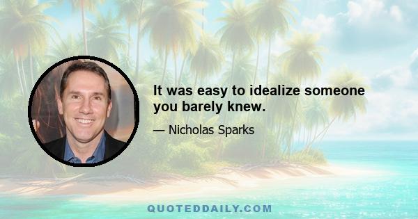 It was easy to idealize someone you barely knew.