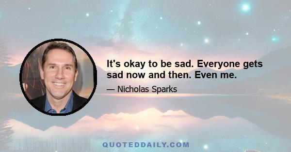 It's okay to be sad. Everyone gets sad now and then. Even me.