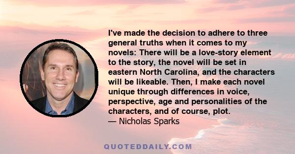 I've made the decision to adhere to three general truths when it comes to my novels: There will be a love-story element to the story, the novel will be set in eastern North Carolina, and the characters will be likeable. 