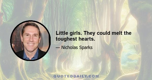 Little girls. They could melt the toughest hearts.