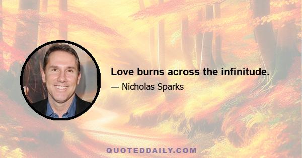 Love burns across the infinitude.