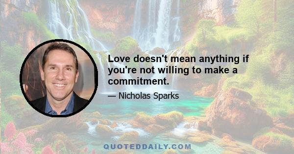 Love doesn't mean anything if you're not willing to make a commitment.