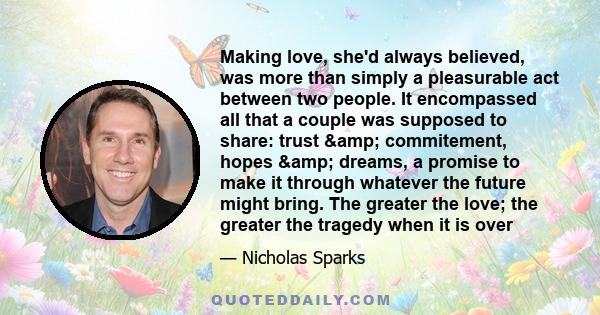 Making love, she'd always believed, was more than simply a pleasurable act between two people. It encompassed all that a couple was supposed to share: trust & commitement, hopes & dreams, a promise to make it