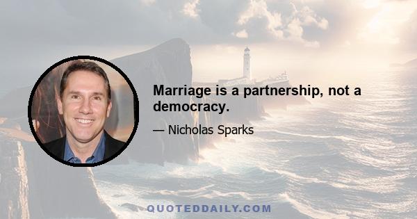 Marriage is a partnership, not a democracy.