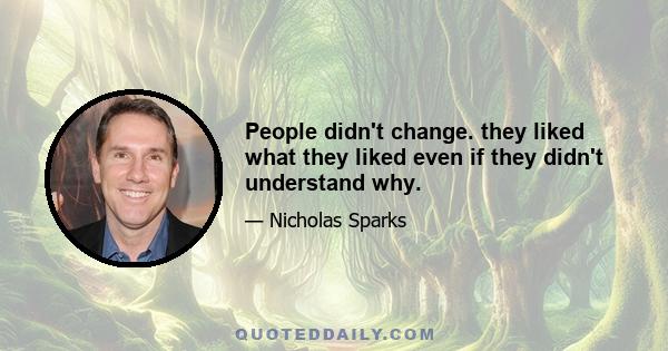 People didn't change. they liked what they liked even if they didn't understand why.