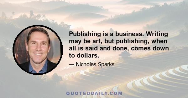 Publishing is a business. Writing may be art, but publishing, when all is said and done, comes down to dollars.