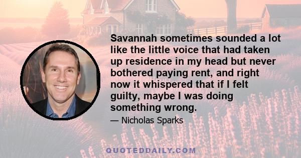 Savannah sometimes sounded a lot like the little voice that had taken up residence in my head but never bothered paying rent, and right now it whispered that if I felt guilty, maybe I was doing something wrong.