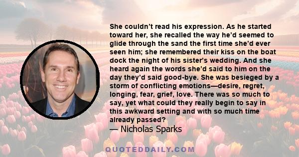 She couldn’t read his expression. As he started toward her, she recalled the way he’d seemed to glide through the sand the first time she’d ever seen him; she remembered their kiss on the boat dock the night of his