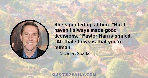 She squinted up at him. But I haven't always made good decisions. Pastor Harris smiled. All that shows is that you're human.