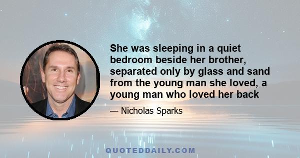 She was sleeping in a quiet bedroom beside her brother, separated only by glass and sand from the young man she loved, a young man who loved her back