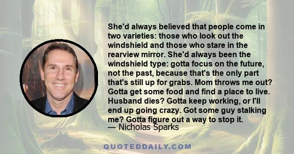 She'd always believed that people come in two varieties: those who look out the windshield and those who stare in the rearview mirror. She'd always been the windshield type: gotta focus on the future, not the past,