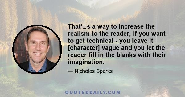 That's a way to increase the realism to the reader, if you want to get technical - you leave it [character] vague and you let the reader fill in the blanks with their imagination.