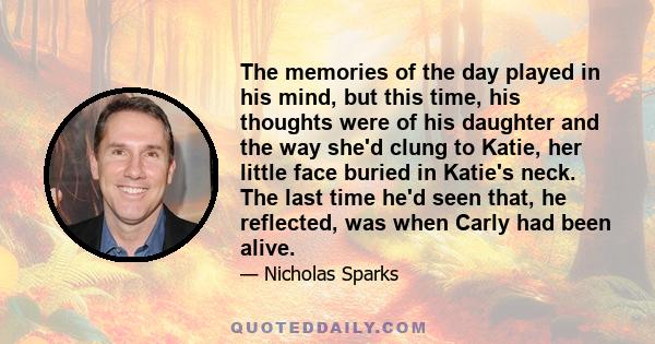 The memories of the day played in his mind, but this time, his thoughts were of his daughter and the way she'd clung to Katie, her little face buried in Katie's neck. The last time he'd seen that, he reflected, was when 