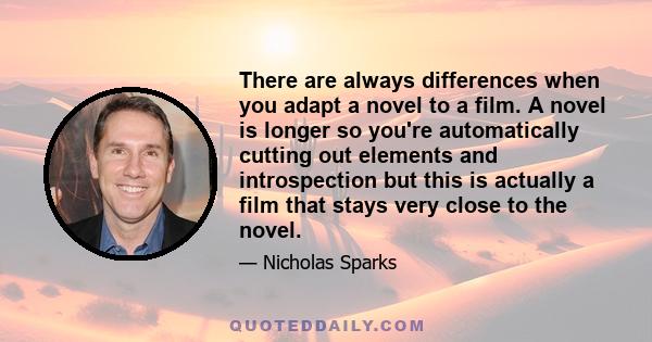 There are always differences when you adapt a novel to a film. A novel is longer so you're automatically cutting out elements and introspection but this is actually a film that stays very close to the novel.