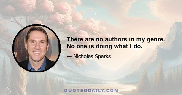 There are no authors in my genre. No one is doing what I do.