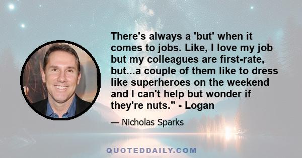 There's always a 'but' when it comes to jobs. Like, I love my job but my colleagues are first-rate, but...a couple of them like to dress like superheroes on the weekend and I can't help but wonder if they're nuts. -