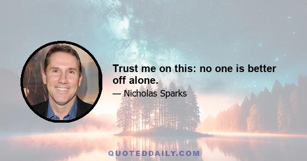 Trust me on this: no one is better off alone.