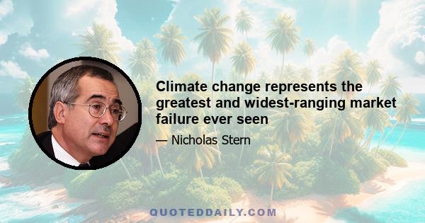 Climate change represents the greatest and widest-ranging market failure ever seen