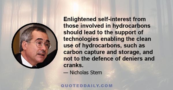 Enlightened self-interest from those involved in hydrocarbons should lead to the support of technologies enabling the clean use of hydrocarbons, such as carbon capture and storage, and not to the defence of deniers and