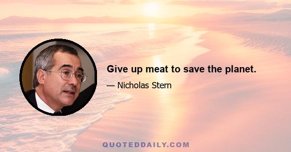 Give up meat to save the planet.