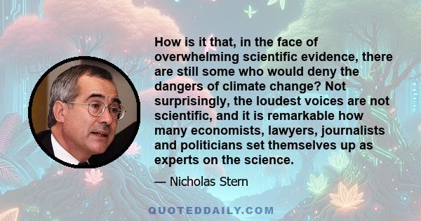 How is it that, in the face of overwhelming scientific evidence, there are still some who would deny the dangers of climate change? Not surprisingly, the loudest voices are not scientific, and it is remarkable how many