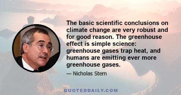 The basic scientific conclusions on climate change are very robust and for good reason. The greenhouse effect is simple science: greenhouse gases trap heat, and humans are emitting ever more greenhouse gases.