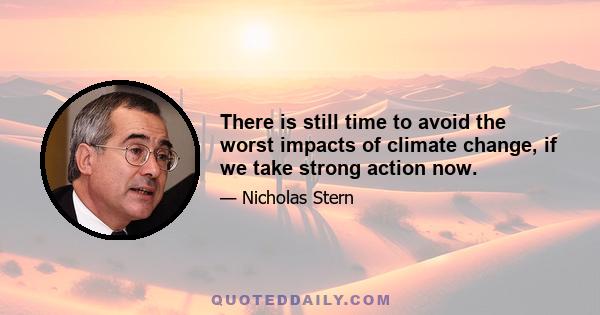 There is still time to avoid the worst impacts of climate change, if we take strong action now.