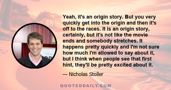 Yeah, it's an origin story. But you very quickly get into the origin and then it's off to the races. It is an origin story, certainly, but it's not like the movie ends and somebody stretches. It happens pretty quickly