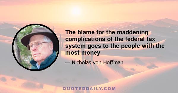 The blame for the maddening complications of the federal tax system goes to the people with the most money