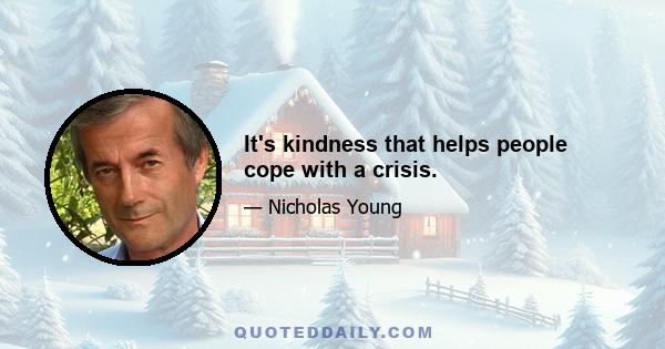 It's kindness that helps people cope with a crisis.