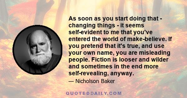 As soon as you start doing that - changing things - it seems self-evident to me that you've entered the world of make-believe. If you pretend that it's true, and use your own name, you are misleading people. Fiction is