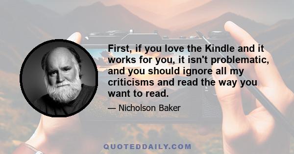 First, if you love the Kindle and it works for you, it isn't problematic, and you should ignore all my criticisms and read the way you want to read.