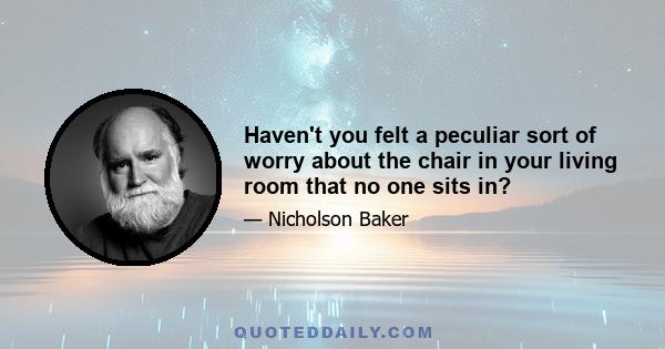 Haven't you felt a peculiar sort of worry about the chair in your living room that no one sits in?