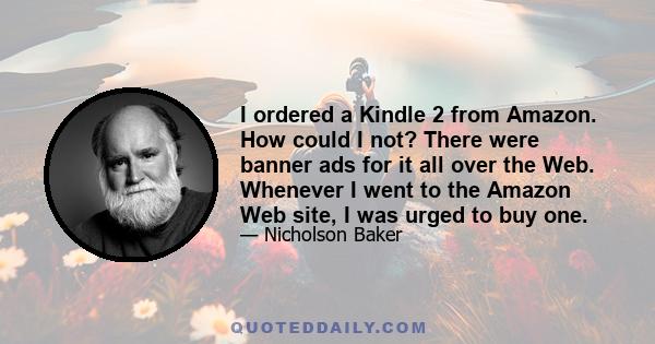 I ordered a Kindle 2 from Amazon. How could I not? There were banner ads for it all over the Web. Whenever I went to the Amazon Web site, I was urged to buy one.