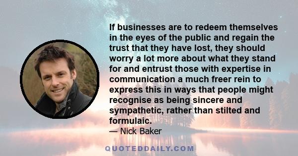 If businesses are to redeem themselves in the eyes of the public and regain the trust that they have lost, they should worry a lot more about what they stand for and entrust those with expertise in communication a much