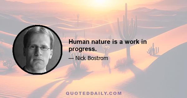 Human nature is a work in progress.