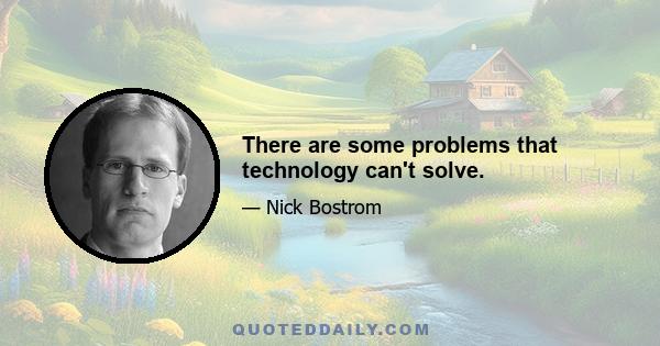 There are some problems that technology can't solve.