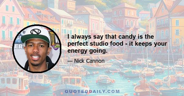 I always say that candy is the perfect studio food - it keeps your energy going.