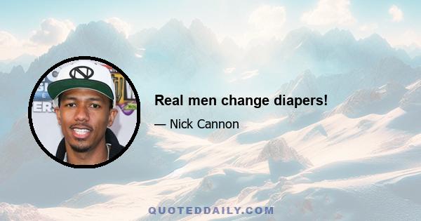 Real men change diapers!