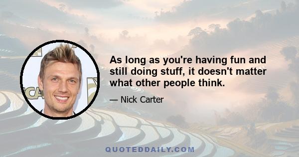 As long as you're having fun and still doing stuff, it doesn't matter what other people think.