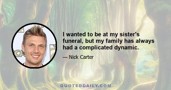 I wanted to be at my sister's funeral, but my family has always had a complicated dynamic.