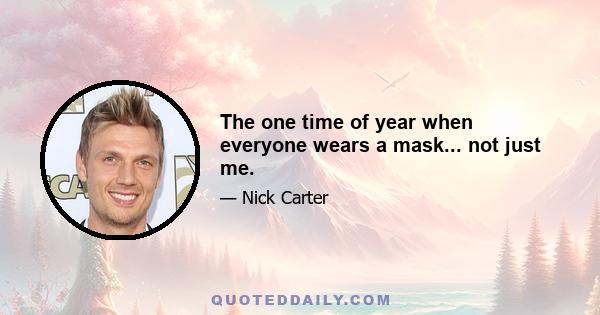 The one time of year when everyone wears a mask... not just me.