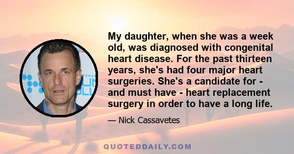 My daughter, when she was a week old, was diagnosed with congenital heart disease. For the past thirteen years, she's had four major heart surgeries. She's a candidate for - and must have - heart replacement surgery in