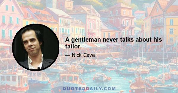 A gentleman never talks about his tailor.