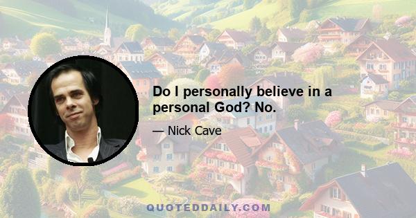 Do I personally believe in a personal God? No.